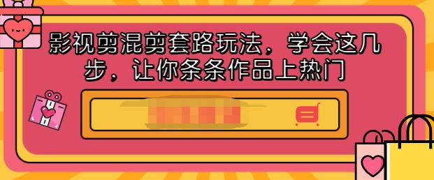 影视剪混剪套路玩法，学会这几步，让你条条作品上热门【视频课程】-知创网