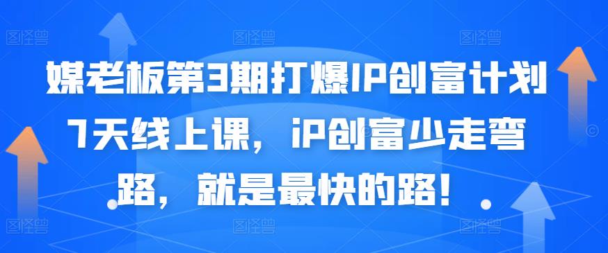 媒老板第3期打爆IP创富计划7天线上课，iP创富少走弯路，就是最快的路！-知创网