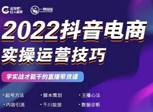 2022抖音电商实操运营技巧，红人星球&一群宝宝，学实战才能干的直播带货课-知创网