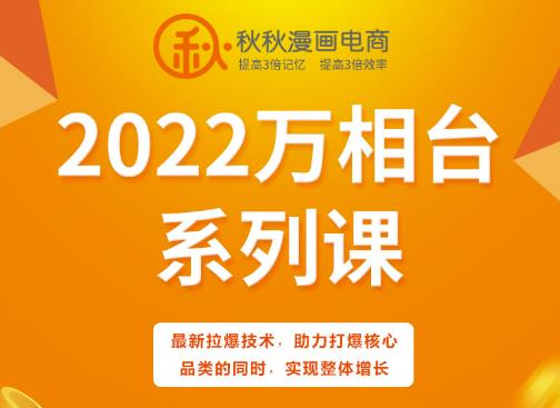 秋秋漫画电商2022万相台系列课，最新拉爆技术，助力打爆核心品类的同时，实现整体增长-知创网