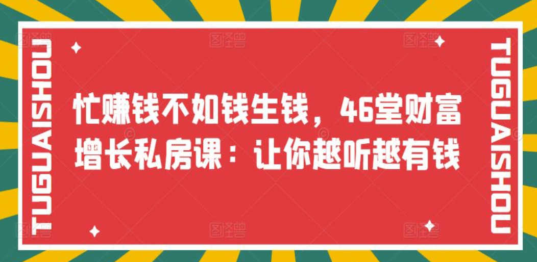 忙赚钱不如钱生钱，46堂财富增长私房课：让你越听越有钱-知创网