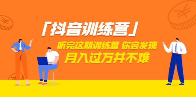 价值3998「抖音训练营」听完这期训练营，你会发现月入过万并不难（22节课）-知创网