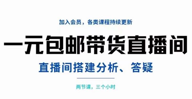 一元包邮带货直播间搭建，两节课三小时，搭建、分析、答疑-知创网