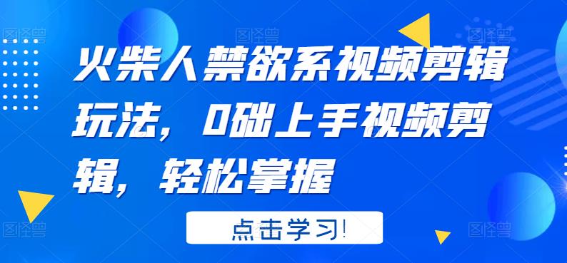 火柴人系视频剪辑玩法，0础上手视频剪辑，轻松掌握-知创网