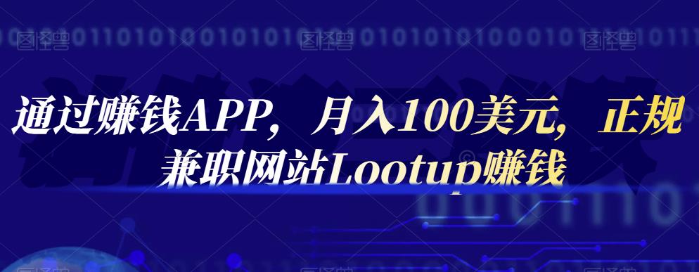 通过赚钱APP，月入100美元，正规兼职网站Lootup赚钱-知创网