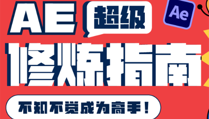 AE超级修炼指南：AE系统性知识体系构建+全顶级案例讲解，不知不觉成为高手-知创网