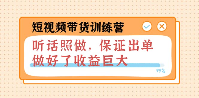 短视频带货训练营：听话照做，保证出单，做好了收益巨大（第8+9+10期）-知创网
