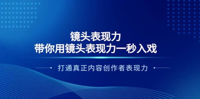 镜头表现力：带你用镜头表现力一秒入戏，打通真正内容创作者表现力-知创网