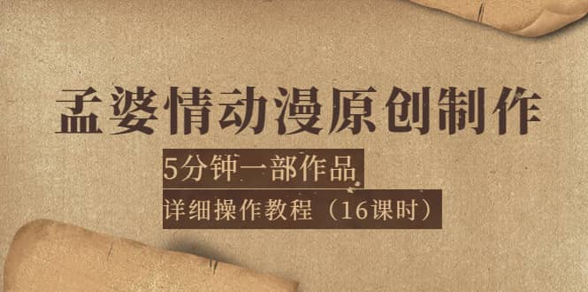 孟婆情动漫原创制作：5分钟一部成品，详细操作教程（16课时）-知创网