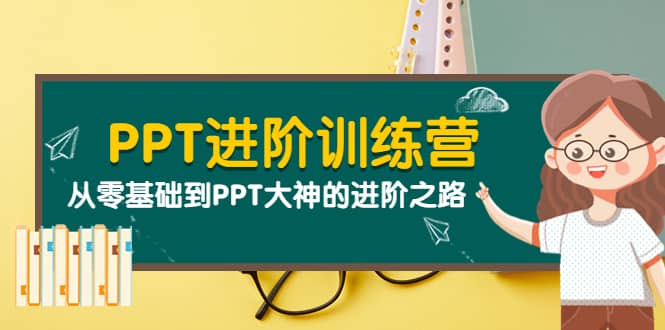 PPT进阶训练营（第二期）：从零基础到PPT大神的进阶之路（40节课）-知创网
