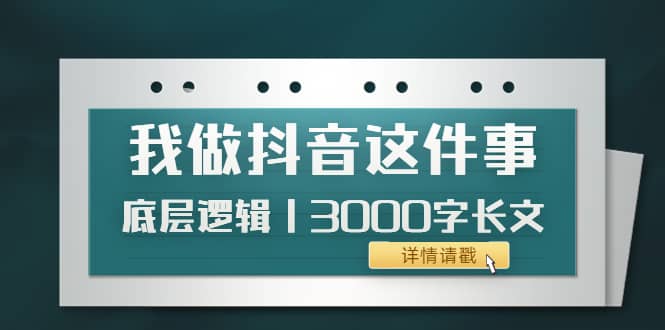低调：我做抖音这件事（3）底层逻辑丨3000字长文（付费文章）-知创网