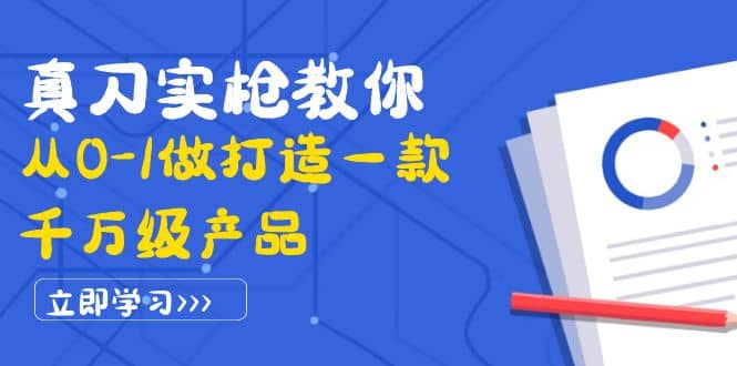 真刀实枪教你从0-1做打造一款千万级产品：策略产品能力 市场分析 竞品分析-知创网