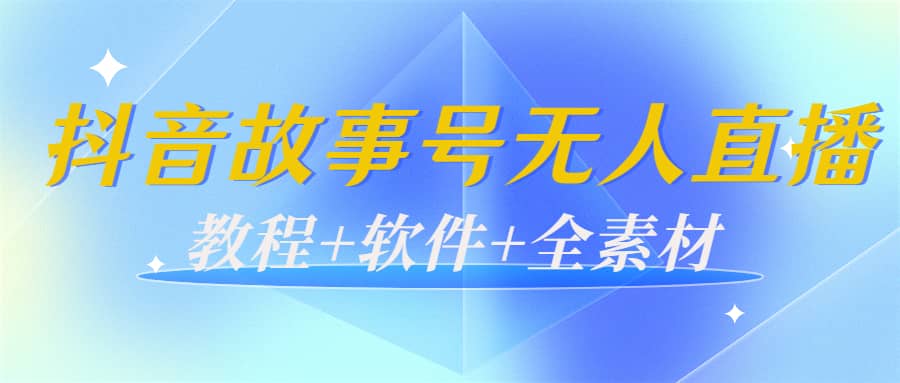 外边698的抖音故事号无人直播：6千人在线一天变现200（教程 软件 全素材）-知创网