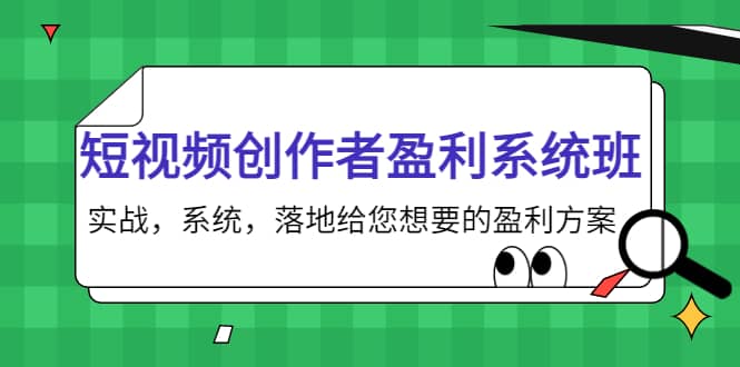 短视频创作者盈利系统班，实战，系统，落地给您想要的盈利方案-知创网