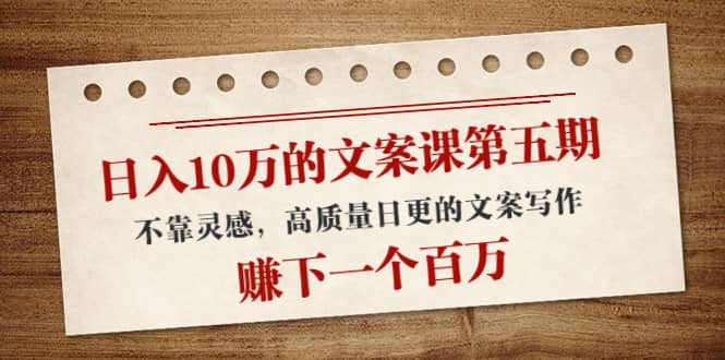 文案课第五期， 不靠灵感，高质量日更的文案写作-知创网