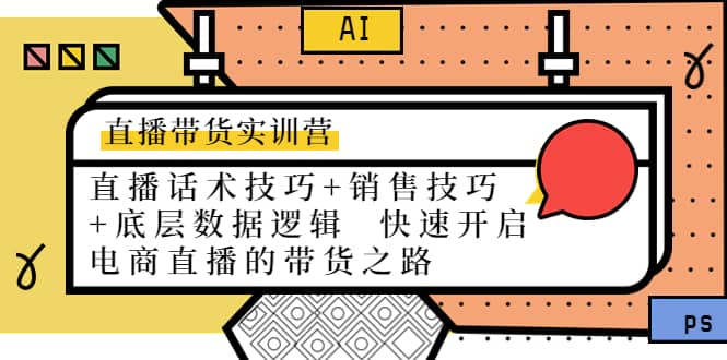 直播带货实训营：话术技巧+销售技巧+底层数据逻辑 快速开启直播带货之路-知创网