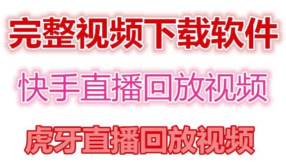 快手直播回放视频/虎牙直播回放视频完整下载(电脑软件+视频教程)-知创网