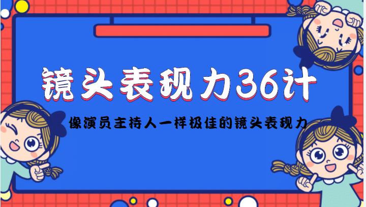 镜头表现力36计，做到像演员主持人这些职业的人一样，拥有极佳的镜头表现力-知创网