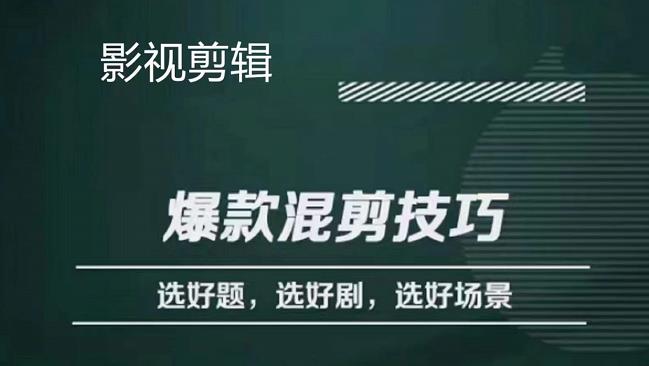 影视剪辑爆款混剪技巧，选好题，选好剧，选好场景，识别好爆款-知创网