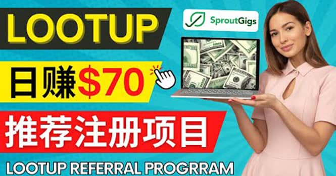 Lootup Referral推荐项目，通过sproutgigs发布推荐注册任务 日赚70美元佣金-知创网