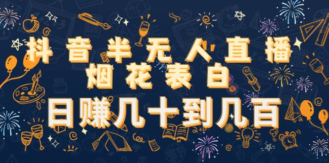 抖音半无人直播烟花表白（教程+视频模板素材）-知创网