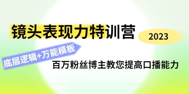 镜头表现力特训营：百万粉丝博主教您提高口播能力，底层逻辑+万能模板-知创网