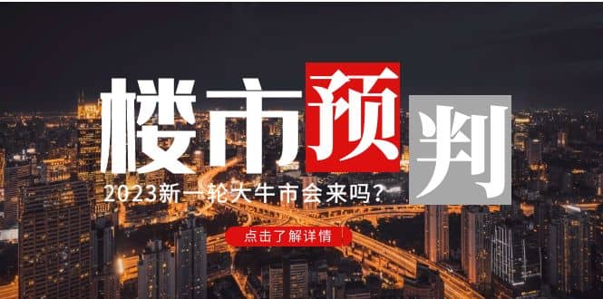 某公众号付费文章《2023楼市预判：新一轮大牛市会来吗？》-知创网