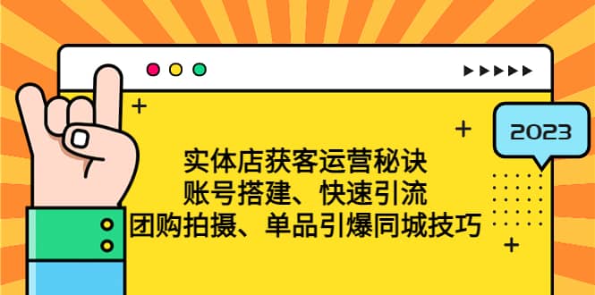 实体店获客运营秘诀：账号搭建-快速引流-团购拍摄-单品引爆同城技巧 等等-知创网
