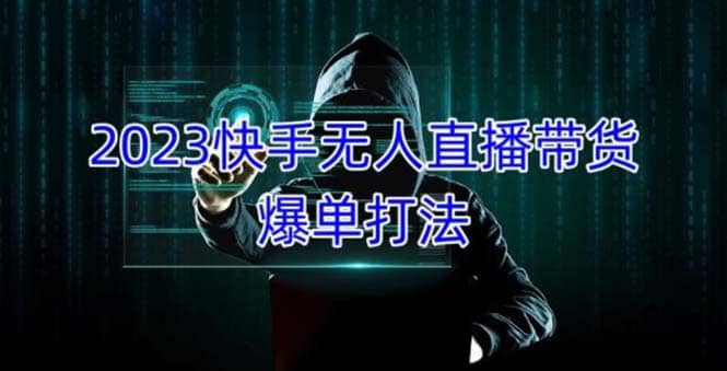 2023快手无人直播带货爆单，正规合法长期稳定 单账号月收益5000+可批量操作-知创网