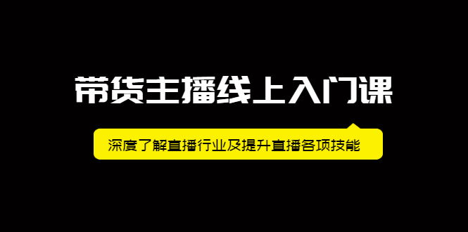 带货主播线上入门课，深度了解直播行业及提升直播各项技能-知创网