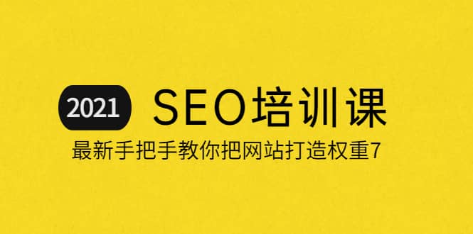 2021最新SEO培训：手把手教你把网站打造权重7，轻松月入3万（无水印）-知创网