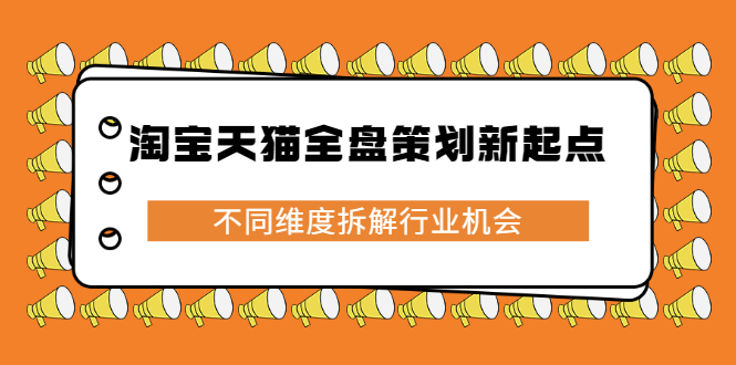 淘宝天猫全盘策划新起点，不同维度拆解行业机会-知创网