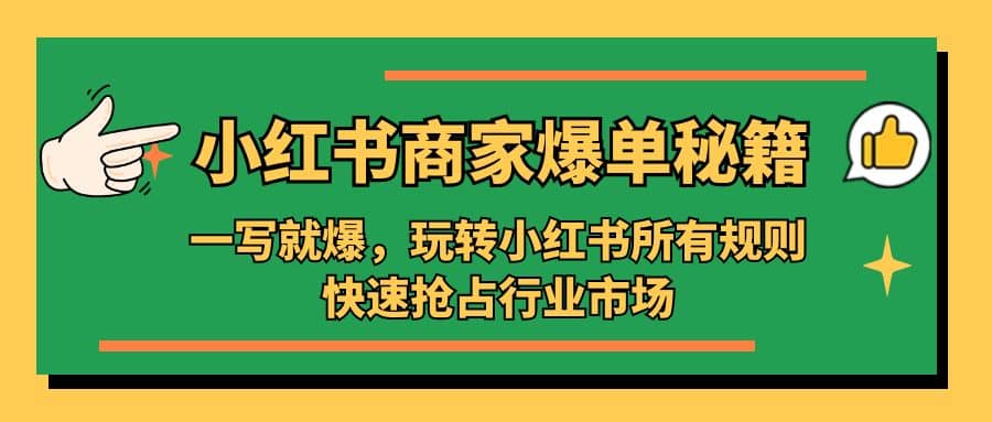 小红书·商家爆单秘籍：一写就爆，玩转小红书所有规则，快速抢占行业市场-知创网