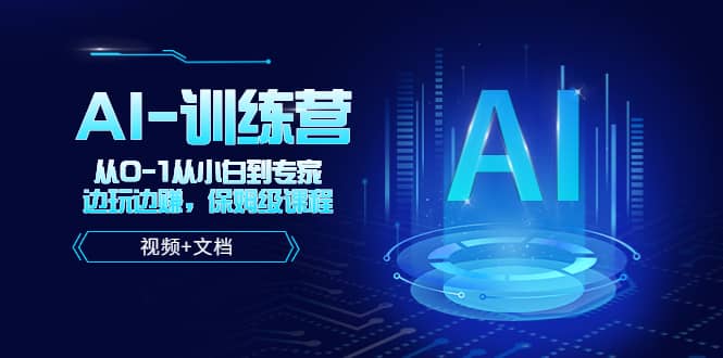 人工智能AI-训练营，从0-1从小白到专家，边玩边赚 保姆级课程（视频+文档）-知创网