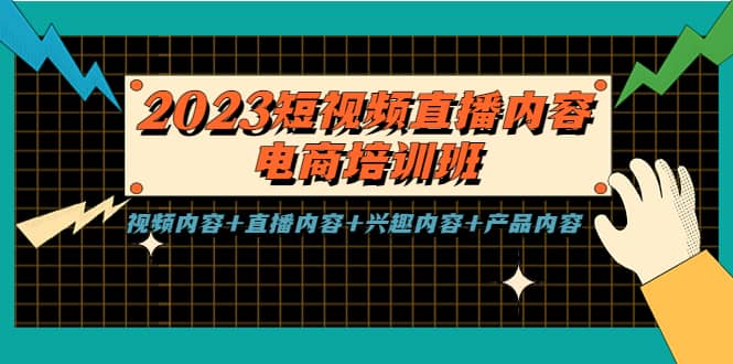 2023短视频直播内容·电商培训班，视频内容+直播内容+兴趣内容+产品内容-知创网
