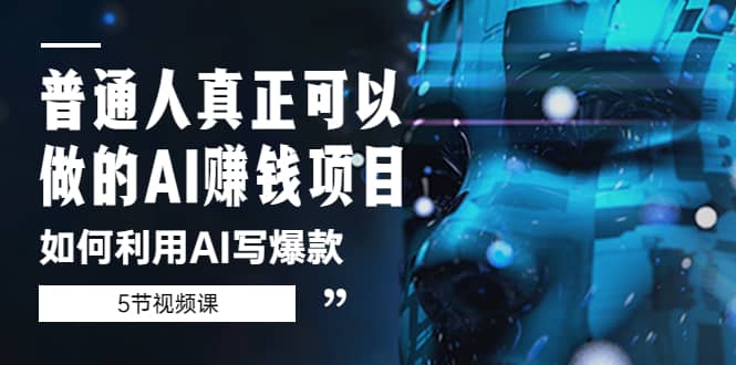 普通人真正可以做的AI赚钱项目-如何利用AI写爆款（5节视频课）-知创网