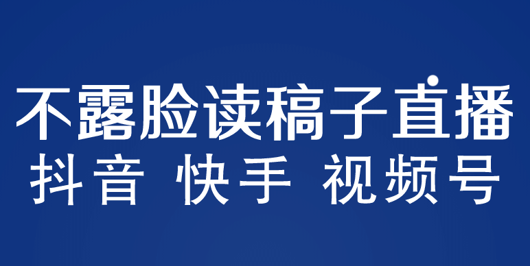 不露脸读稿子直播玩法，抖音快手视频号，月入3w+详细视频课程-知创网