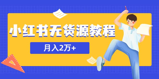 某网赚培训收费3900的小红书无货源教程，月入2万＋副业或者全职在家都可以-知创网