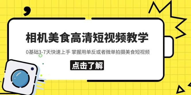相机美食高清短视频教学 0基础3-7天快速上手 掌握用单反或者微单拍摄美食-知创网