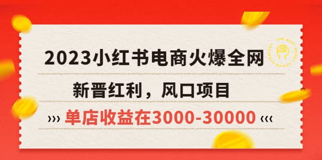 2023小红书电商火爆全网，新晋红利，风口项目，单店收益在3000-30000-知创网