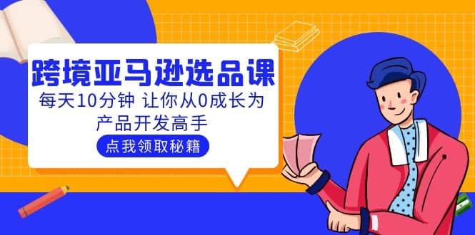 聪明人都在学的跨境亚马逊选品课：每天10分钟 让你从0成长为产品开发高手-知创网