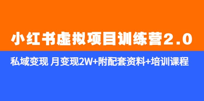 《小红书虚拟项目训练营2.0-更新》私域变现 月变现2W+附配套资料+培训课程-知创网