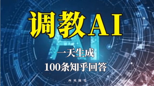 分享如何调教AI，一天生成100条知乎文章回答-知创网