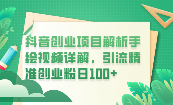 抖音创业项目解析手绘视频详解，引流精准创业粉日100-知创网