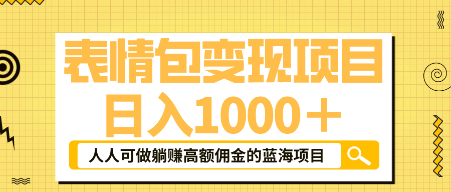 表情包最新玩法，日入1000＋，普通人躺赚高额佣金的蓝海项目！速度上车-知创网