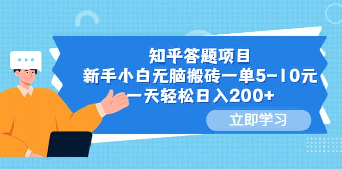 知乎答题项目，新手小白无脑搬砖一单5-10元，一天轻松日入200+-知创网