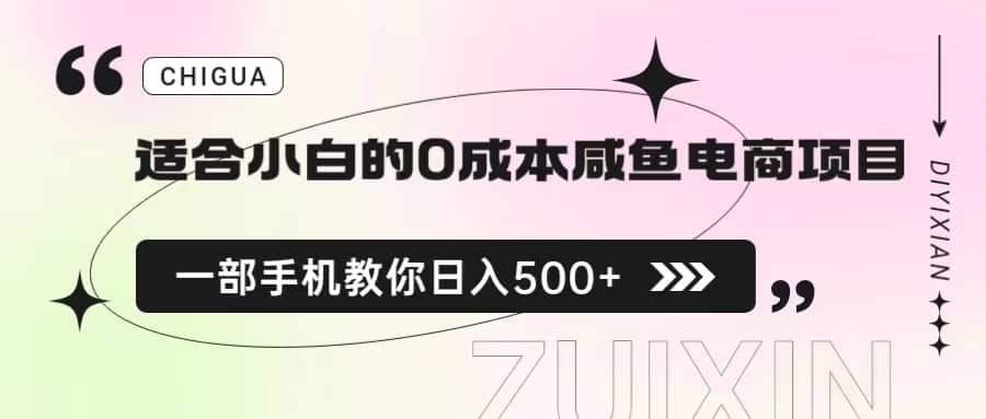 适合小白的0成本咸鱼电商项目，一部手机，教你如何日入500+的保姆级教程-知创网