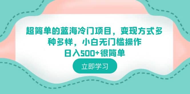 超简单的蓝海冷门项目，变现方式多种多样，小白无门槛操作日入500+很简单-知创网
