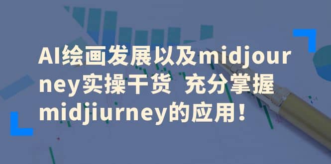 AI绘画发展以及midjourney实操干货 充分掌握midjiurney的应用-知创网