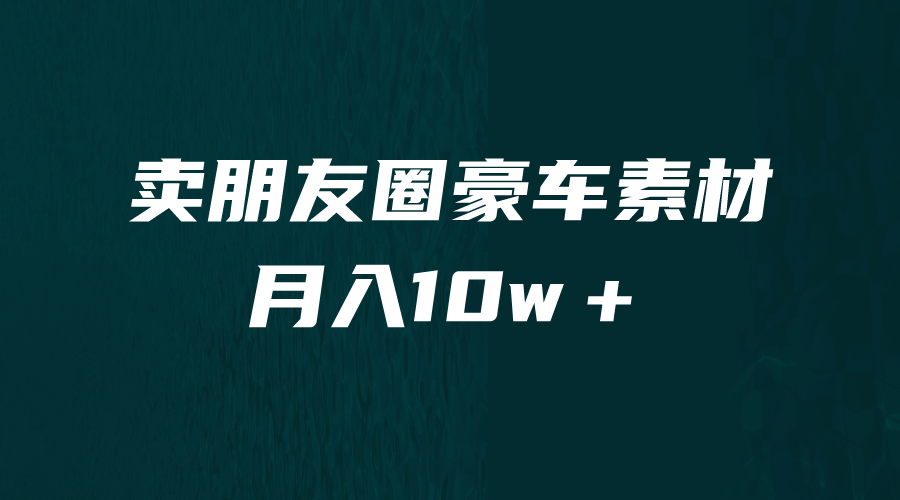 卖朋友圈素材，月入10w＋，小众暴利的赛道，谁做谁赚钱（教程+素材）-知创网